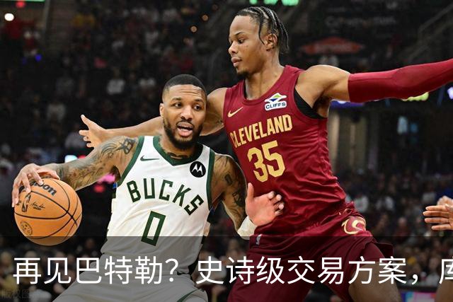 再见巴特勒？史诗级交易方案，库里联手班切罗，让其他队怎么打